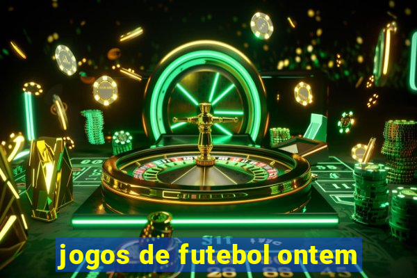 jogos de futebol ontem