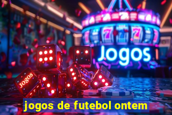 jogos de futebol ontem