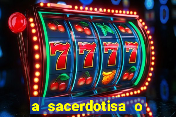 a sacerdotisa o que ele sente por mim