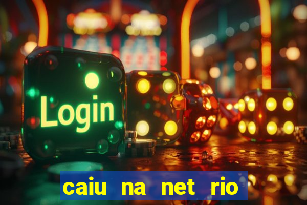 caiu na net rio de janeiro