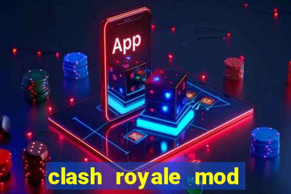 clash royale mod cartas modificadas