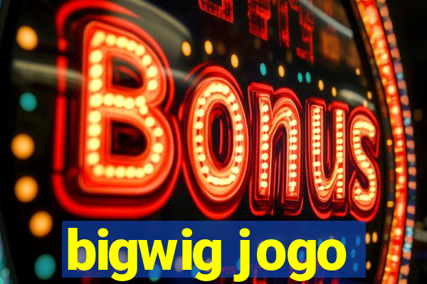 bigwig jogo
