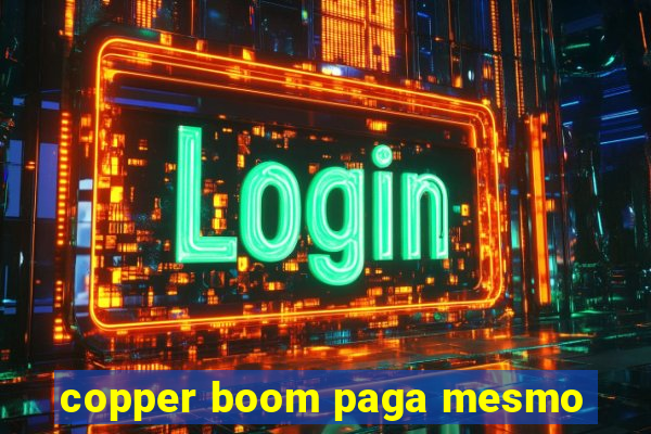 copper boom paga mesmo