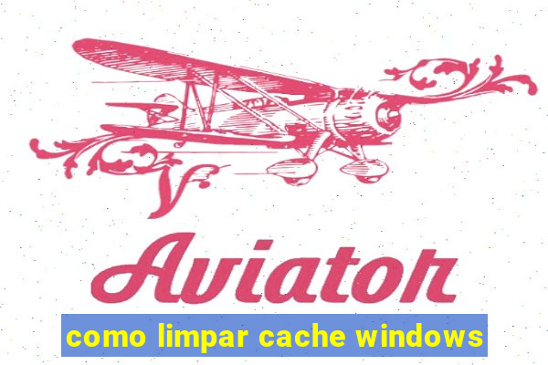 como limpar cache windows