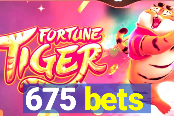 675 bets