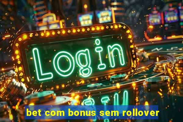 bet com bonus sem rollover