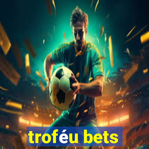 troféu bets