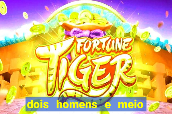 dois homens e meio online dublado