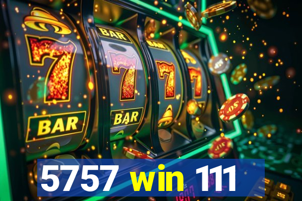 5757 win 111