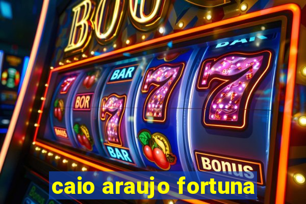 caio araujo fortuna