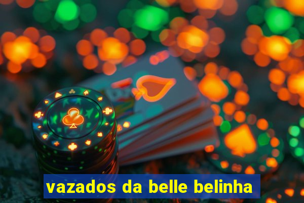 vazados da belle belinha