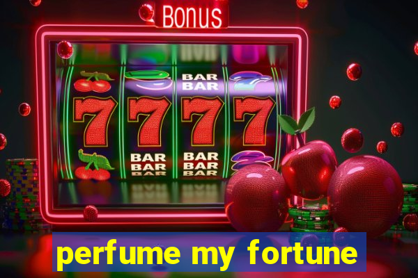 perfume my fortune