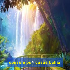 console ps4 casas bahia