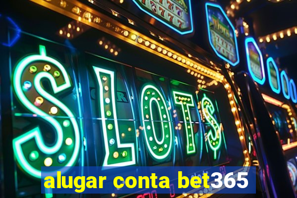 alugar conta bet365