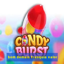 bom demais franquia valor