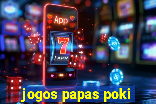 jogos papas poki