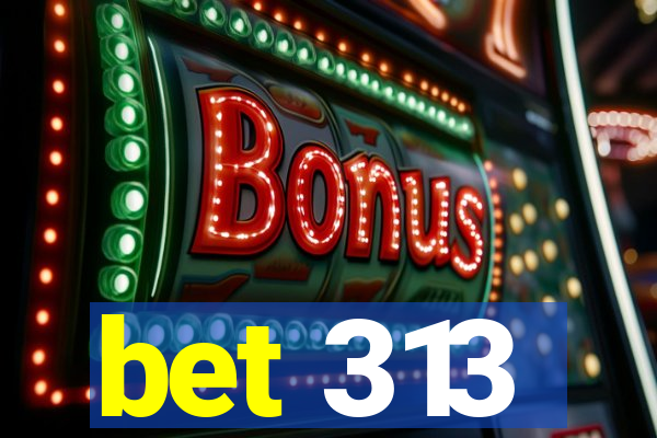 bet 313