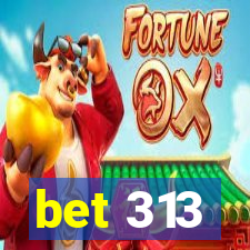 bet 313