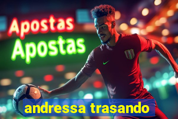 andressa trasando