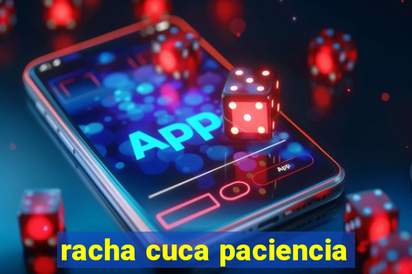 racha cuca paciencia