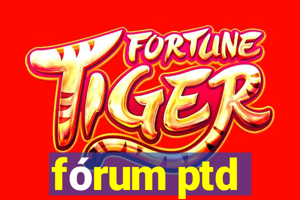 fórum ptd