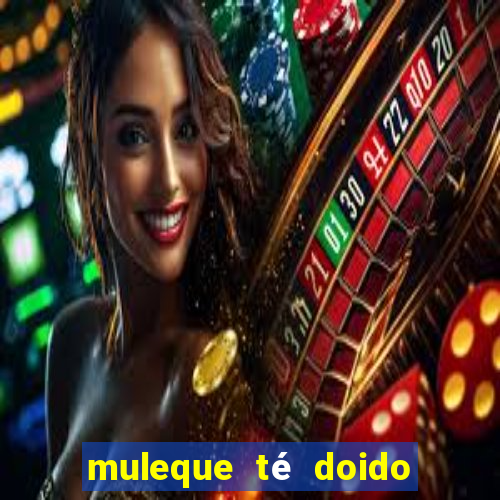 muleque té doido 4 o filme completo dublado