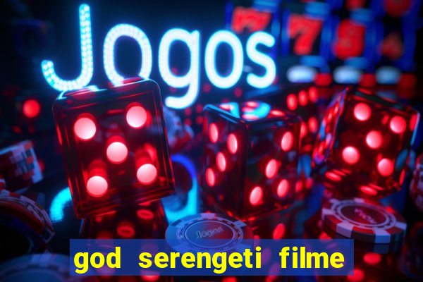 god serengeti filme completo dublado