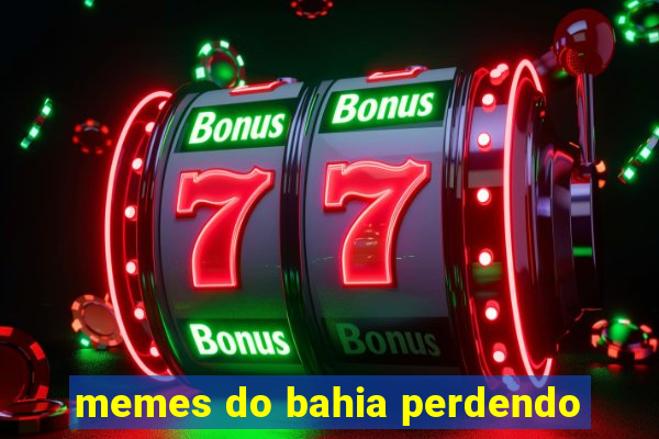 memes do bahia perdendo