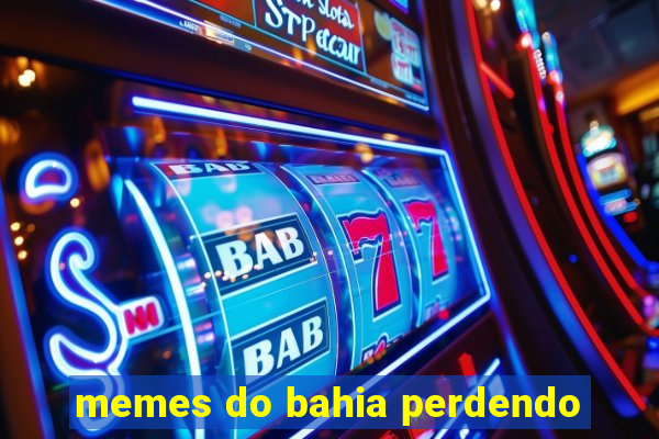 memes do bahia perdendo