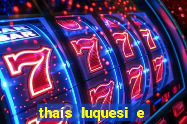 thaís luquesi e filha de beth luquesi