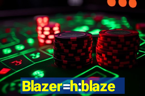 Blazer=h:blaze