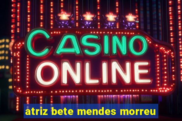 atriz bete mendes morreu