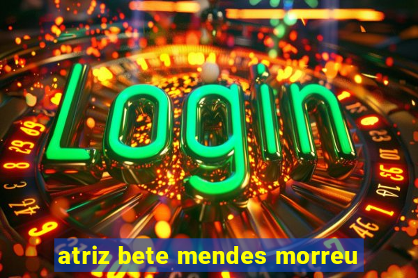 atriz bete mendes morreu