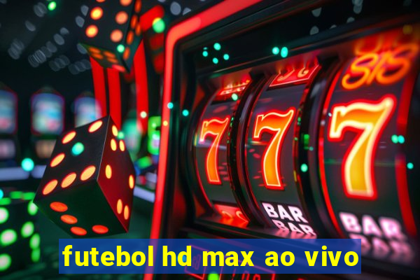 futebol hd max ao vivo