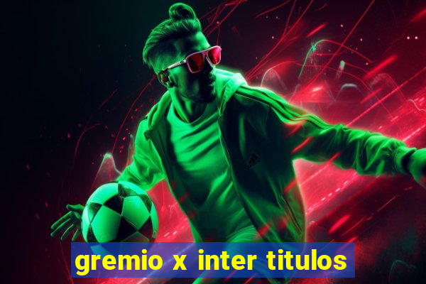 gremio x inter titulos