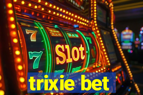 trixie bet
