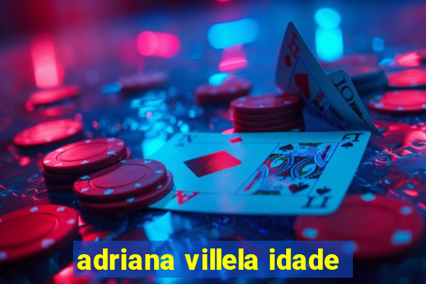 adriana villela idade