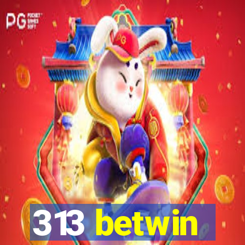313 betwin