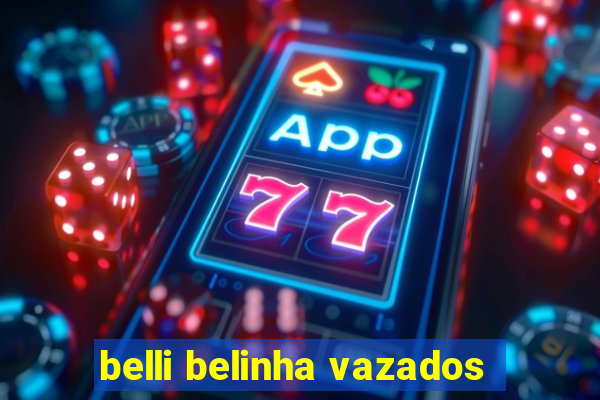belli belinha vazados