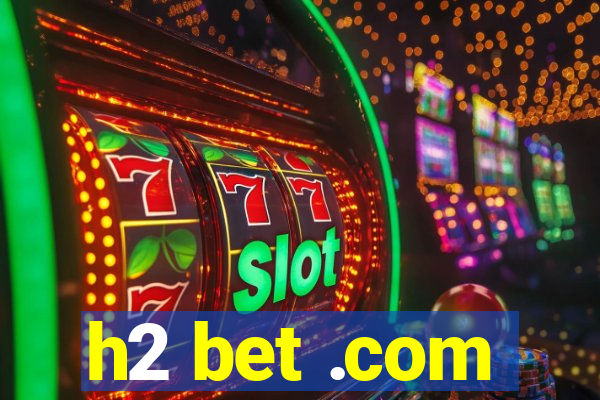 h2 bet .com