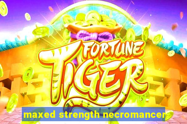 maxed strength necromancer