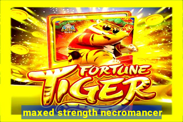maxed strength necromancer