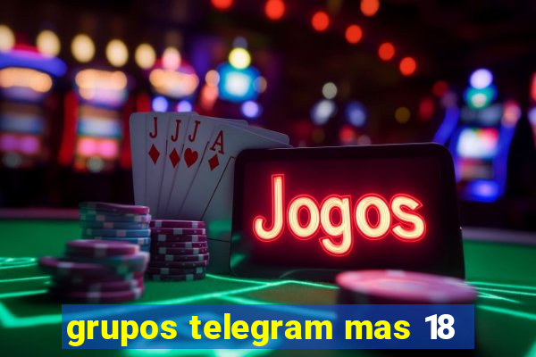 grupos telegram mas 18