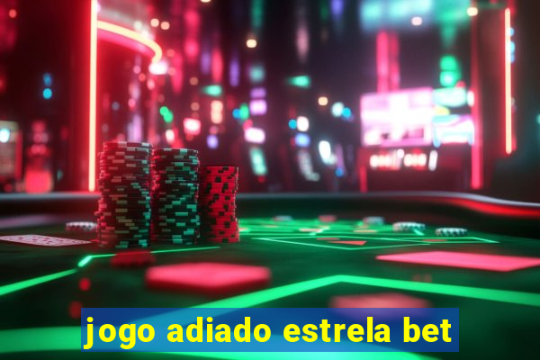 jogo adiado estrela bet