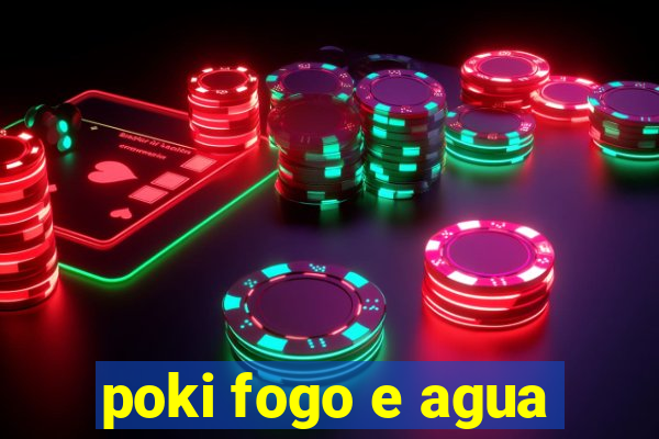 poki fogo e agua