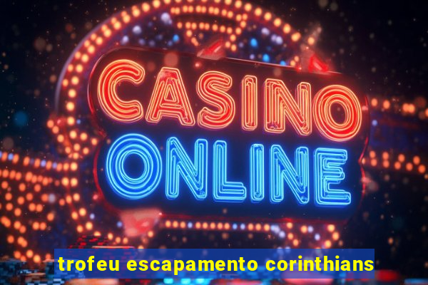 trofeu escapamento corinthians