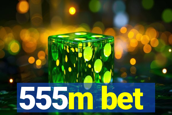 555m bet