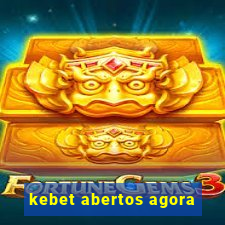 kebet abertos agora