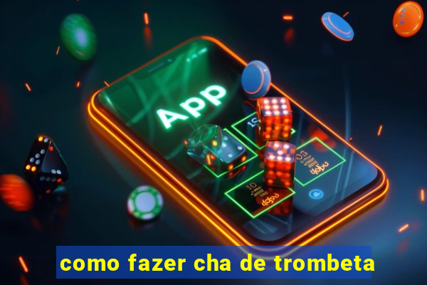 como fazer cha de trombeta