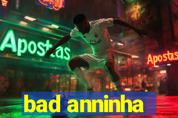 bad anninha